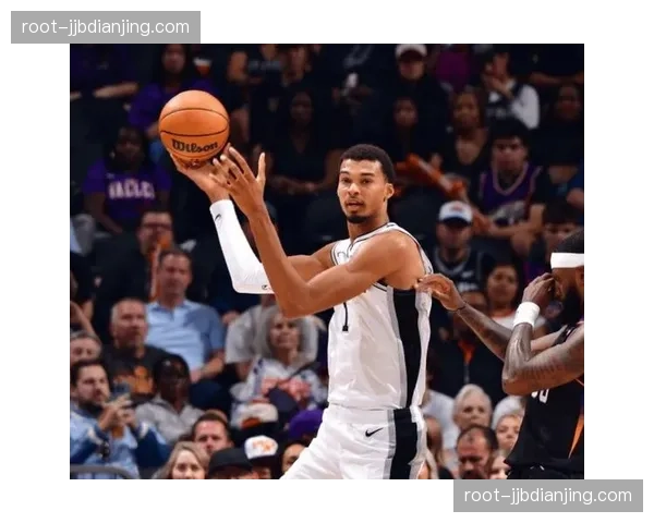 文班亚马仅出战24分钟效率惊人 马刺新星成长速度超预期